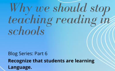 Blog Series:  Why We should STOP teaching reading in schools  – Part 6